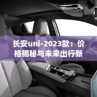 長(zhǎng)安uni-2023款：價(jià)格揭秘與未來出行新風(fēng)尚