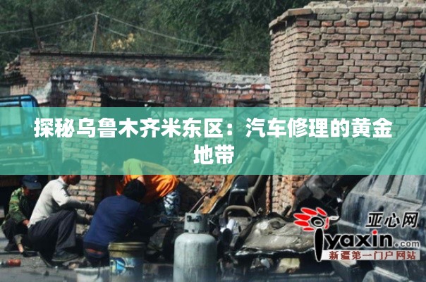 探秘烏魯木齊米東區(qū)：汽車修理的黃金地帶