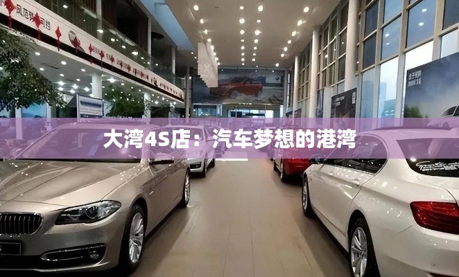 大灣4S店：汽車夢(mèng)想的港灣