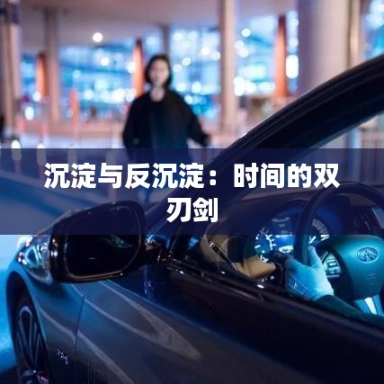 沉淀與反沉淀：時(shí)間的雙刃劍