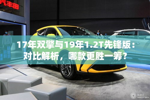 17年雙擎與19年1.2T先鋒版：對比解析，哪款更勝一籌？