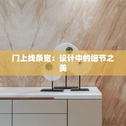 門上線條寬:設(shè)計(jì)中的細(xì)節(jié)之美
