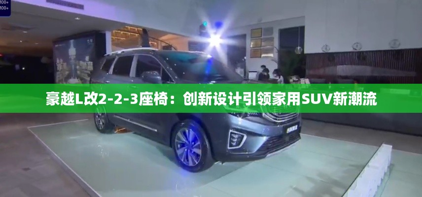 豪越L改2-2-3座椅:創(chuàng)新設(shè)計引領(lǐng)家用SUV新潮流