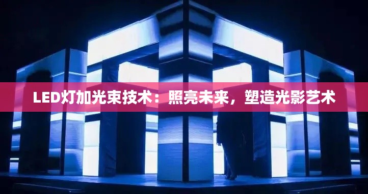 LED燈加光束技術：照亮未來，塑造光影藝術