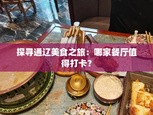 探尋通遼美食之旅：哪家餐廳值得打卡？