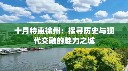 十月特惠徐州:探尋歷史與現(xiàn)代交融的魅力之城