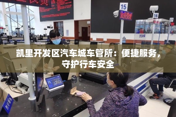 凱里開發(fā)區(qū)汽車城車管所：便捷服務，守護行車安全