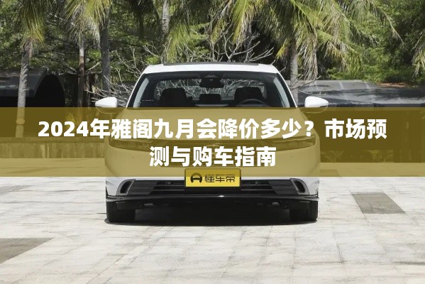 2024年雅閣九月會降價多少？市場預(yù)測與購車指南
