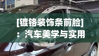 [鍍鉻裝飾條前臉]：汽車美學與實用性的完美結合