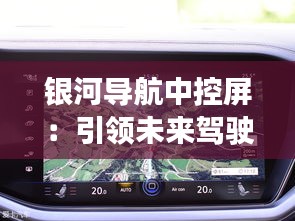 銀河導(dǎo)航中控屏:引領(lǐng)未來(lái)駕駛體驗(yàn)的革命性變革