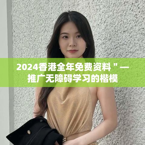 2024香港全年免費(fèi)資料＂—推廣無障礙學(xué)習(xí)的楷模