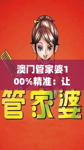 澳門管家婆100%精準(zhǔn)：讓家政工作變得輕松愉快