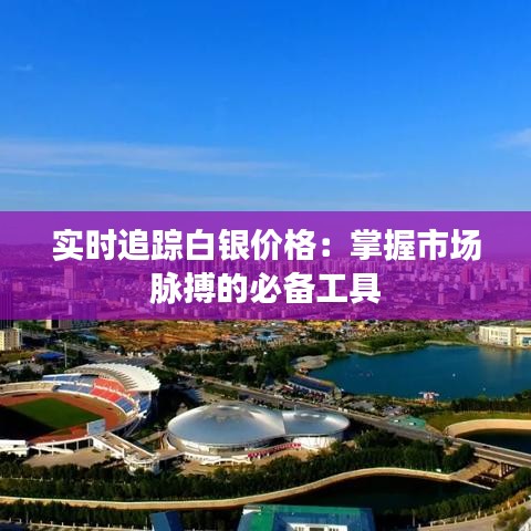 實時追蹤白銀價格:掌握市場脈搏的必備工具