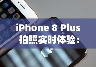 iPhone 8 Plus 拍照實(shí)時(shí)體驗(yàn)：捕捉生活中的每一個(gè)瞬間