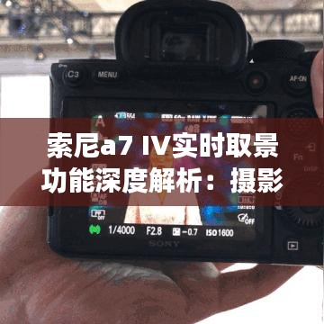 索尼a7 IV實時取景功能深度解析：攝影新體驗的開啟