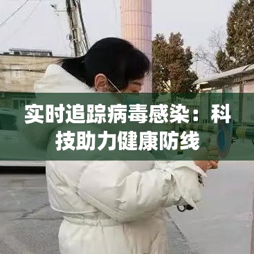 實(shí)時(shí)追蹤病毒感染：科技助力健康防線