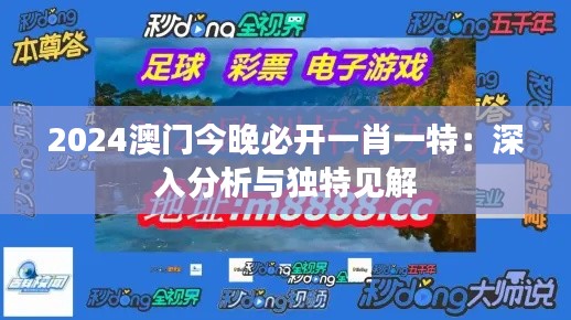 2024澳門(mén)今晚必開(kāi)一肖一特：深入分析與獨(dú)特見(jiàn)解