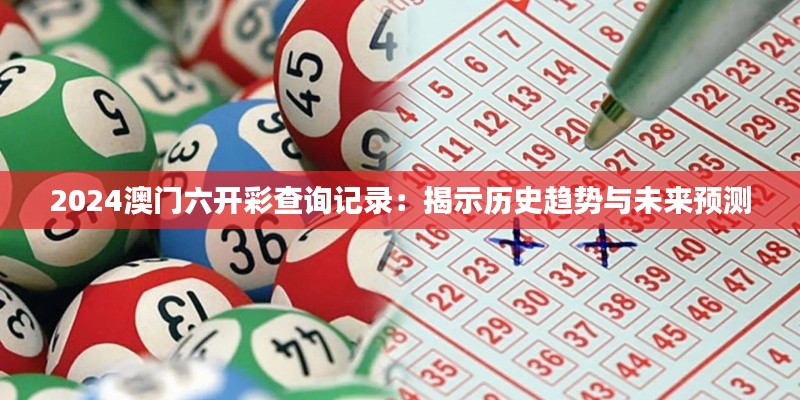 2024澳門六開彩查詢記錄：揭示歷史趨勢與未來預測