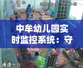 中牟幼兒園實(shí)時(shí)監(jiān)控系統(tǒng)：守護(hù)孩子安全的新防線
