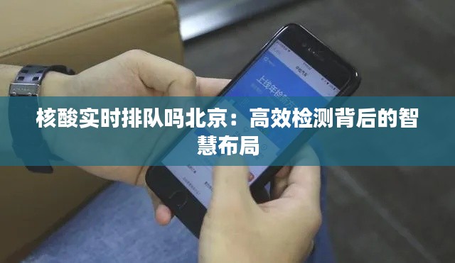 核酸實(shí)時(shí)排隊(duì)嗎北京：高效檢測(cè)背后的智慧布局