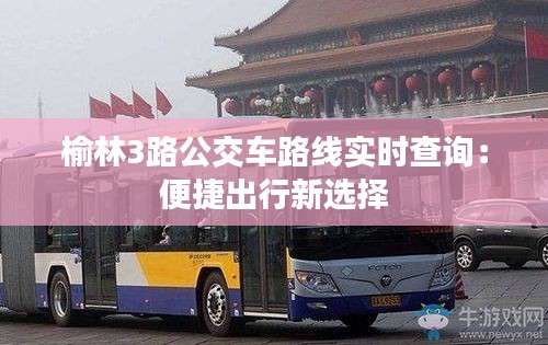 榆林3路公交車路線實時查詢：便捷出行新選擇