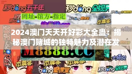 2024澳門天天開好彩大全蠱:揭秘澳門賭城的獨(dú)特魅力及潛在發(fā)展