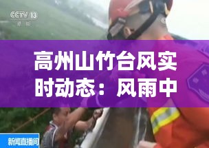 高州山竹臺(tái)風(fēng)實(shí)時(shí)動(dòng)態(tài)：風(fēng)雨中的堅(jiān)守與救援