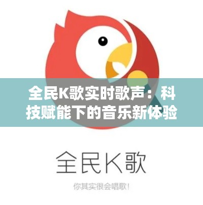 全民K歌實(shí)時(shí)歌聲：科技賦能下的音樂(lè)新體驗(yàn)