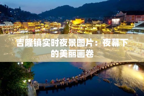 吉隆鎮(zhèn)實(shí)時(shí)夜景圖片：夜幕下的美麗畫(huà)卷