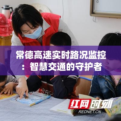 常德高速實時路況監(jiān)控：智慧交通的守護者