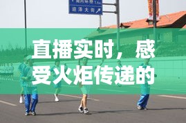 直播實時,感受火炬?zhèn)鬟f的激情與溫度
