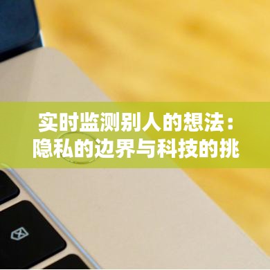 實(shí)時(shí)監(jiān)測別人的想法:隱私的邊界與科技的挑戰(zhàn)