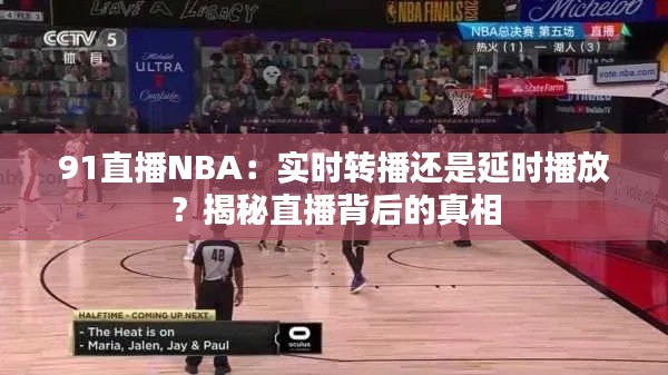 91直播NBA：實時轉(zhuǎn)播還是延時播放？揭秘直播背后的真相