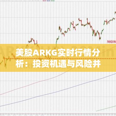 美股ARKG實時行情分析：投資機遇與風(fēng)險并存