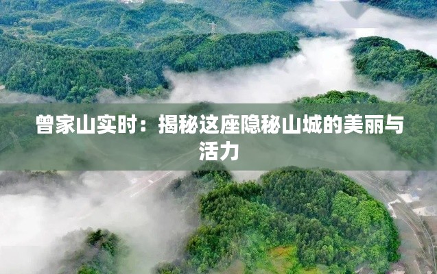 曾家山實(shí)時(shí)：揭秘這座隱秘山城的美麗與活力