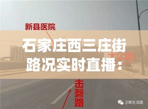 石家莊西三莊街路況實(shí)時(shí)直播:為您呈現(xiàn)最真實(shí)的城市脈搏