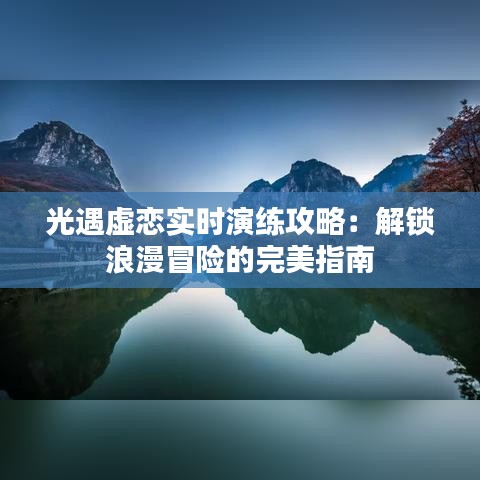 光遇虛戀實(shí)時(shí)演練攻略：解鎖浪漫冒險(xiǎn)的完美指南