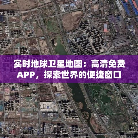 實時地球衛(wèi)星地圖：高清免費APP，探索世界的便捷窗口