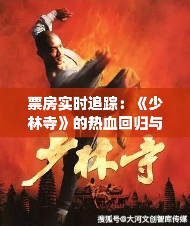 票房實(shí)時(shí)追蹤：《少林寺》的熱血回歸與觀眾反響