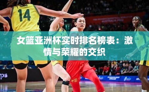 女籃亞洲杯實時排名榜表：激情與榮耀的交織