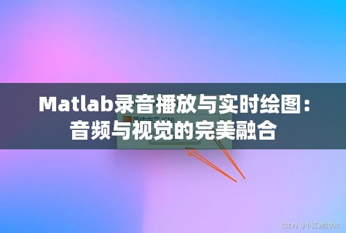 Matlab錄音播放與實時繪圖：音頻與視覺的完美融合