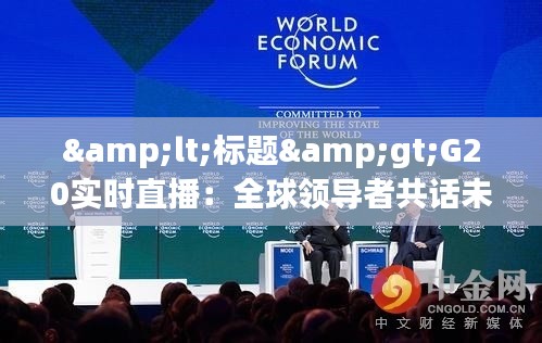 <標題>G20實時直播：全球領導者共話未來，實時捕捉世界脈搏</標題>