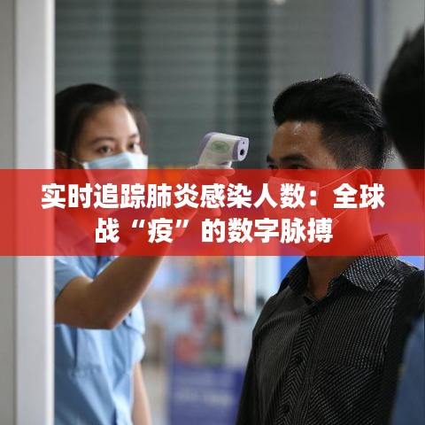 實(shí)時(shí)追蹤肺炎感染人數(shù)：全球戰(zhàn)“疫”的數(shù)字脈搏