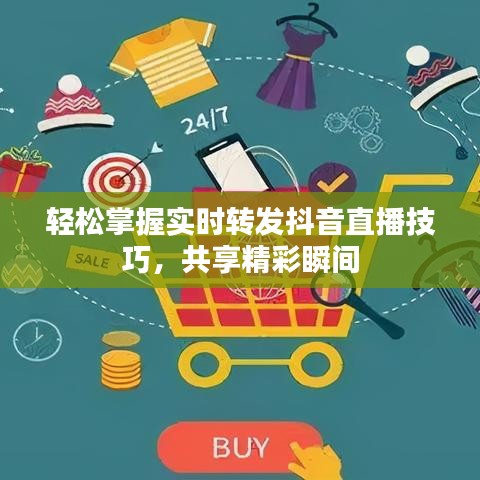 輕松掌握實(shí)時(shí)轉(zhuǎn)發(fā)抖音直播技巧，共享精彩瞬間