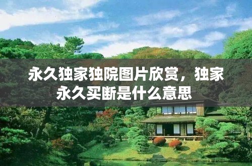 永久獨(dú)家獨(dú)院圖片欣賞，獨(dú)家永久買斷是什么意思 