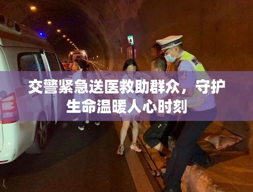 交警緊急送醫(yī)救助群眾，守護(hù)生命溫暖人心時刻