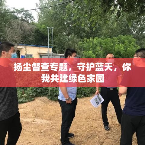 揚塵督查專題，守護藍天，你我共建綠色家園