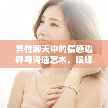 異性聊天中的情感邊界與溝通藝術(shù)，曖昧關(guān)系的微妙探索