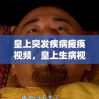 皇上突發(fā)疾病癱瘓視頻，皇上生病視頻 