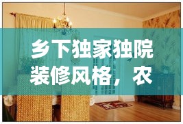 鄉(xiāng)下獨(dú)家獨(dú)院裝修風(fēng)格，農(nóng)村獨(dú)院裝修風(fēng)格效果圖 